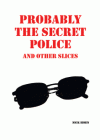 Probably the Secret Police and Other Slices